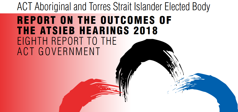 Report on the Outcomes of the Aboriginal and Torres Strait Islander Elected Body Hearings 2018 – Eigth Report to ACT Government